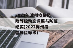 2022年漳州疫情风险等级动态调整与防控纪实(2022漳州疫情风险等级)