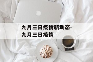 九月三日疫情新动态-九月三日疫情