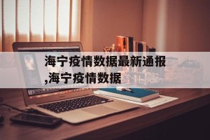海宁疫情数据最新通报,海宁疫情数据