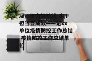凝心聚力筑防线 实干担当显成效——记xx单位疫情防控工作总结 疫情防控工作总结单位