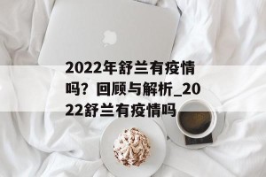 2022年舒兰有疫情吗？回顾与解析_2022舒兰有疫情吗