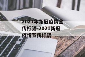 2021年新冠疫情宣传标语-2021新冠疫情宣传标语