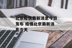 北京疫情最新消息今日发布 疫情北京最新消息今天