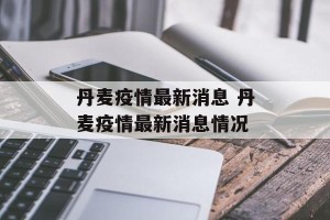 丹麦疫情最新消息 丹麦疫情最新消息情况