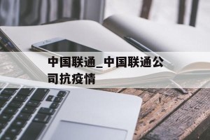 中国联通_中国联通公司抗疫情