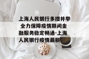 上海人民银行多措并举 全力保障疫情期间金融服务稳定畅通-上海人民银行疫情最新
