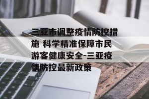 三亚市调整疫情防控措施 科学精准保障市民游客健康安全-三亚疫情防控最新政策