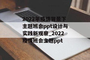 2022年疫情背景下主题班会ppt设计与实践新观察_2022疫情班会主题ppt