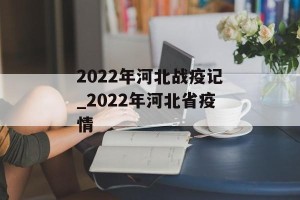 2022年河北战疫记_2022年河北省疫情