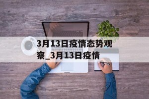 3月13日疫情态势观察_3月13日疫情