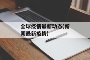 全球疫情最新动态(新闻最新疫情)