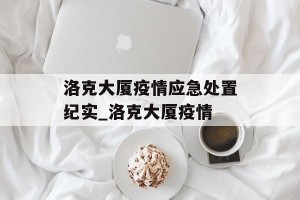 洛克大厦疫情应急处置纪实_洛克大厦疫情