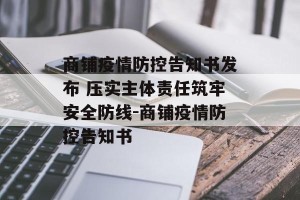 商铺疫情防控告知书发布 压实主体责任筑牢安全防线-商铺疫情防控告知书