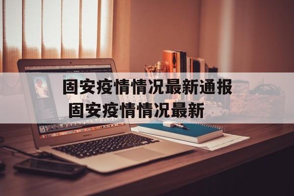 固安疫情情况最新通报 固安疫情情况最新