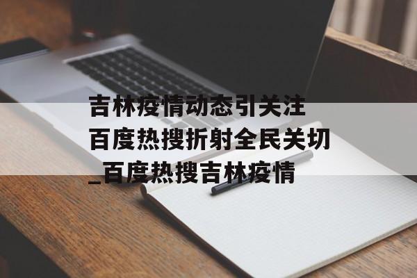 吉林疫情动态引关注 百度热搜折射全民关切_百度热搜吉林疫情