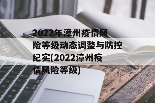 2022年漳州疫情风险等级动态调整与防控纪实(2022漳州疫情风险等级)