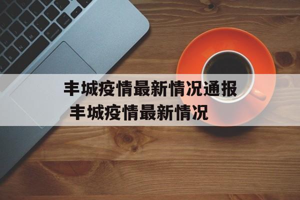 丰城疫情最新情况通报 丰城疫情最新情况