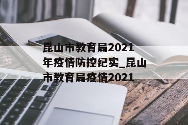 昆山市教育局2021年疫情防控纪实_昆山市教育局疫情2021