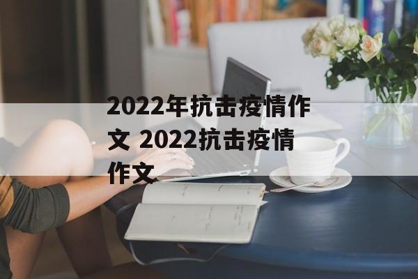 2022年抗击疫情作文 2022抗击疫情作文