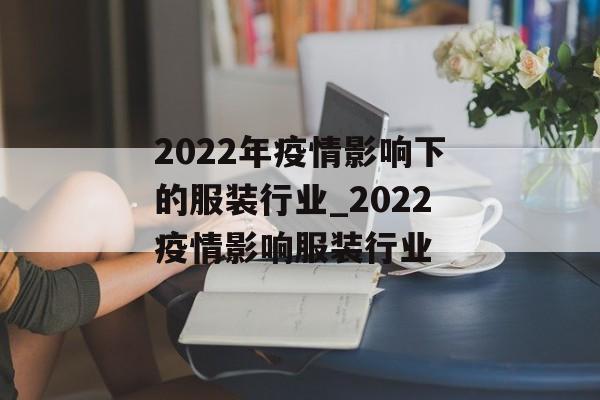 2022年疫情影响下的服装行业_2022疫情影响服装行业
