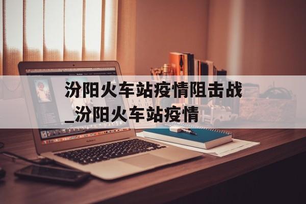 汾阳火车站疫情阻击战_汾阳火车站疫情