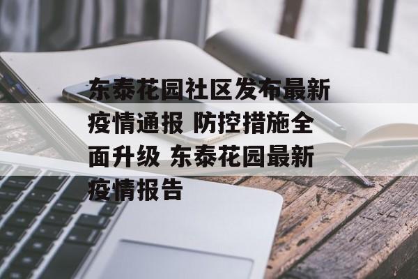 东泰花园社区发布最新疫情通报 防控措施全面升级 东泰花园最新疫情报告