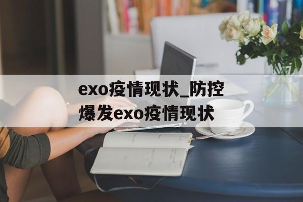 exo疫情现状_防控爆发exo疫情现状