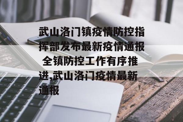 武山洛门镇疫情防控指挥部发布最新疫情通报 全镇防控工作有序推进,武山洛门疫情最新通报